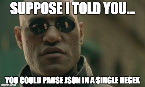Matrix Morpheus Meme | SUPPOSE I TOLD YOU... YOU COULD PARSE JSON IN A SINGLE REGEX | image tagged in memes,matrix morpheus | made w/ Imgflip meme maker