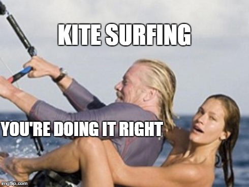 Kite surfing | KITE SURFING YOU'RE DOING IT RIGHT | image tagged in kite surfing,memes,babes | made w/ Imgflip meme maker