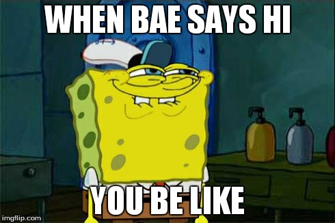 Don't You Squidward | WHEN BAE SAYS HI YOU BE LIKE | image tagged in memes,dont you squidward | made w/ Imgflip meme maker