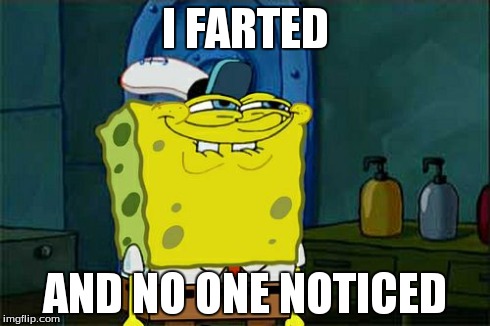 Don't You Squidward | I FARTED AND NO ONE NOTICED | image tagged in memes,dont you squidward | made w/ Imgflip meme maker