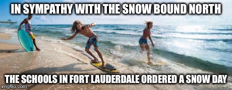 IN SYMPATHY WITH THE SNOW BOUND NORTH THE SCHOOLS IN FORT LAUDERDALE ORDERED A SNOW DAY | image tagged in fort lauderdale beach,memes,snow day | made w/ Imgflip meme maker