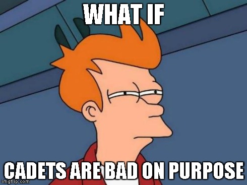 Futurama Fry Meme | WHAT IF CADETS ARE BAD ON PURPOSE | image tagged in memes,futurama fry | made w/ Imgflip meme maker