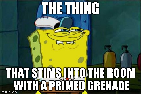 Don't You Squidward Meme | THE THING THAT STIMS INTO THE ROOM WITH A PRIMED GRENADE | image tagged in memes,dont you squidward | made w/ Imgflip meme maker