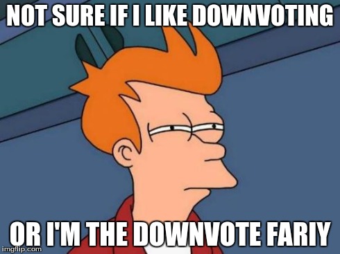 Futurama Fry | NOT SURE IF I LIKE DOWNVOTING OR I'M THE DOWNVOTE FARIY | image tagged in memes,futurama fry | made w/ Imgflip meme maker