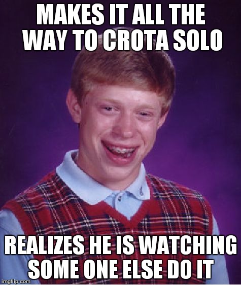 Bad Luck Brian Meme | MAKES IT ALL THE WAY TO CROTA SOLO REALIZES HE IS WATCHING SOME ONE ELSE DO IT | image tagged in memes,bad luck brian | made w/ Imgflip meme maker
