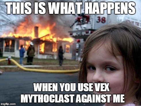 Disaster Girl | THIS IS WHAT HAPPENS WHEN YOU USE VEX MYTHOCLAST AGAINST ME | image tagged in memes,disaster girl | made w/ Imgflip meme maker