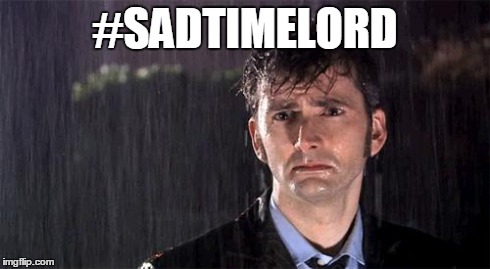 Doctor Who | #SADTIMELORD | image tagged in doctor who | made w/ Imgflip meme maker