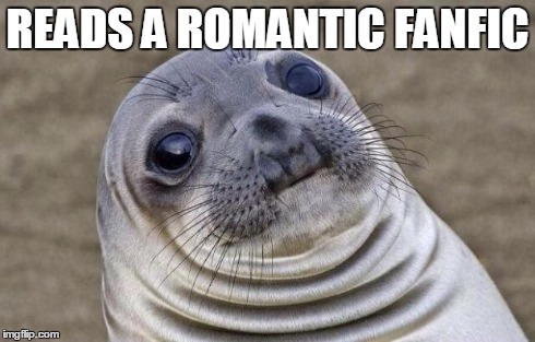 Awkward Moment Sealion | READS A ROMANTIC FANFIC | image tagged in memes,awkward moment sealion | made w/ Imgflip meme maker