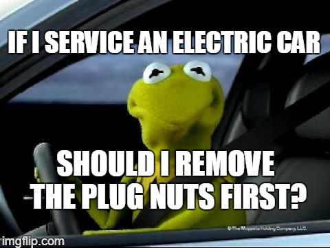 ground yourself | IF I SERVICE AN ELECTRIC CAR SHOULD I REMOVE THE PLUG NUTS FIRST? | image tagged in kermit car | made w/ Imgflip meme maker