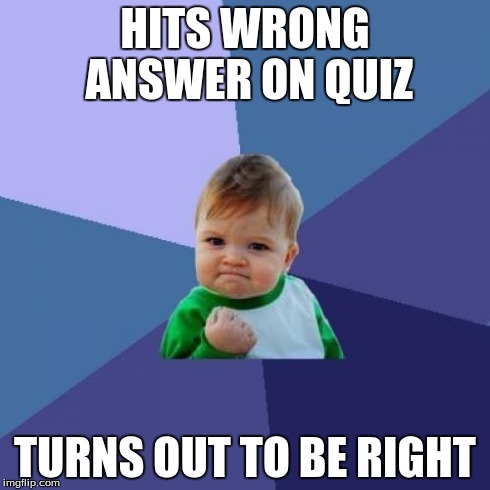 Success Kid | HITS WRONG ANSWER ON QUIZ TURNS OUT TO BE RIGHT | image tagged in memes,success kid | made w/ Imgflip meme maker