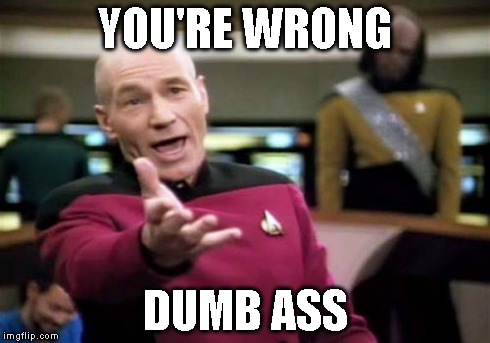 Picard Wtf Meme | YOU'RE WRONG DUMB ASS | image tagged in memes,picard wtf | made w/ Imgflip meme maker