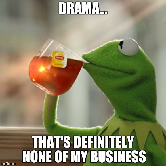 But That's None Of My Business | DRAMA... THAT'S DEFINITELY NONE OF MY BUSINESS | image tagged in memes,but thats none of my business,kermit the frog | made w/ Imgflip meme maker
