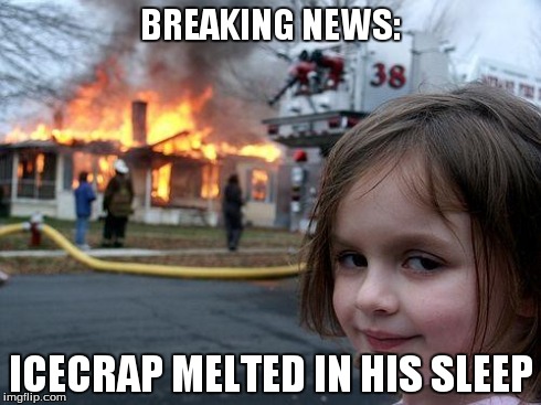 Disaster Girl Meme | BREAKING NEWS: ICECRAP MELTED IN HIS SLEEP | image tagged in memes,disaster girl | made w/ Imgflip meme maker