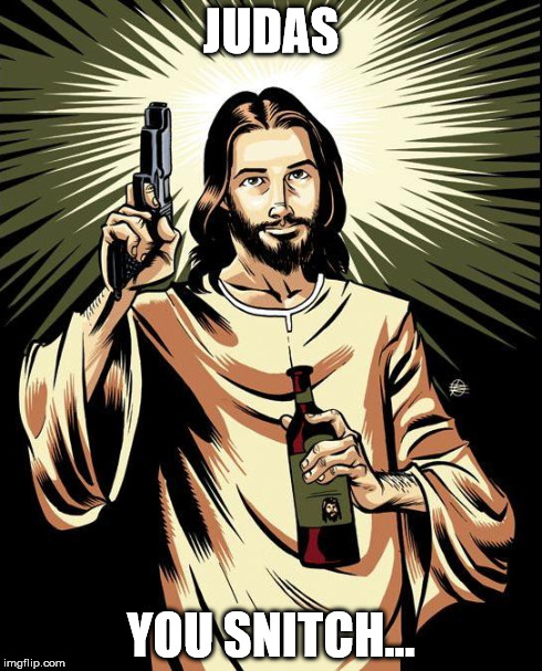 Ghetto Jesus | JUDAS YOU SNITCH... | image tagged in memes,ghetto jesus | made w/ Imgflip meme maker