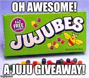 OH AWESOME! A JUJU GIVEAWAY! | image tagged in juju | made w/ Imgflip meme maker