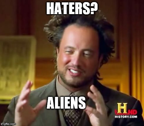 Ancient Aliens | HATERS? ALIENS | image tagged in memes,ancient aliens | made w/ Imgflip meme maker