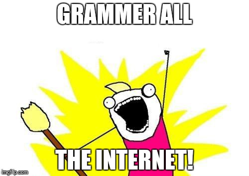 X All The Y Meme | GRAMMER ALL THE INTERNET! | image tagged in memes,x all the y | made w/ Imgflip meme maker