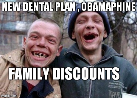 Ugly Twins | NEW DENTAL PLAN , OBAMAPHINE FAMILY DISCOUNTS | image tagged in memes,ugly twins | made w/ Imgflip meme maker