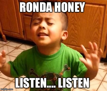 Listen Linda  | RONDA HONEY LISTEN.... LISTEN | image tagged in listen linda | made w/ Imgflip meme maker