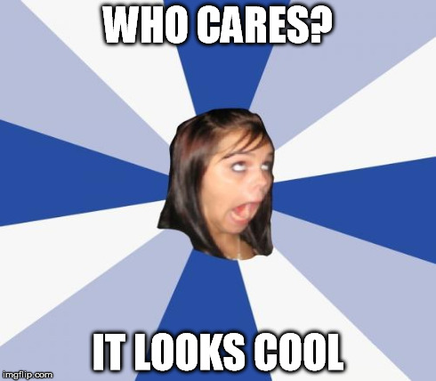WHO CARES? IT LOOKS COOL | made w/ Imgflip meme maker