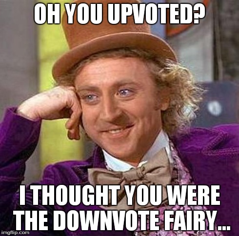 Creepy Condescending Wonka Meme | OH YOU UPVOTED? I THOUGHT YOU WERE THE DOWNVOTE FAIRY... | image tagged in memes,creepy condescending wonka | made w/ Imgflip meme maker