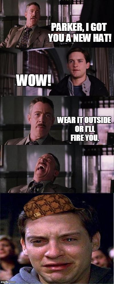 Peter Parker Cry | PARKER, I GOT YOU A NEW HAT! WOW! WEAR IT OUTSIDE OR I'LL FIRE YOU. | image tagged in memes,peter parker cry,scumbag | made w/ Imgflip meme maker