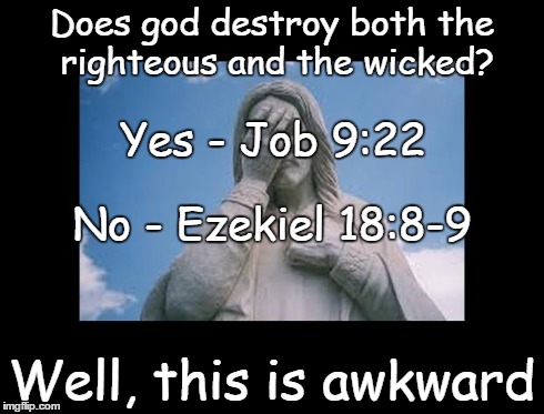 Well, this is awkward | Does god destroy both the righteous and the wicked? Well, this is awkward Yes - Job 9:22 No - Ezekiel 18:8-9 | image tagged in jesusfacepalm,well this is awkward,jesus,god,bible,religion | made w/ Imgflip meme maker