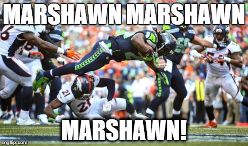 Marshawn! | MARSHAWN MARSHAWN MARSHAWN! | image tagged in nfl,marshawn lynch,beast mode,super bowl | made w/ Imgflip meme maker