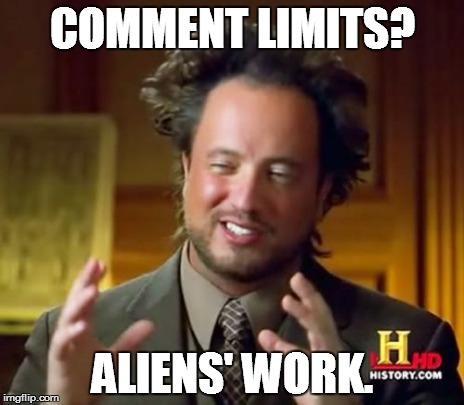 Ancient Aliens | COMMENT LIMITS? ALIENS' WORK. | image tagged in memes,ancient aliens | made w/ Imgflip meme maker