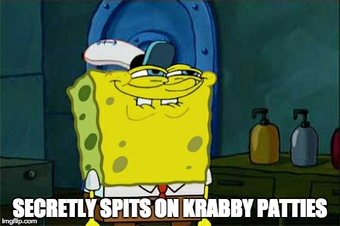 Don't You Squidward | SECRETLY SPITS ON KRABBY PATTIES | image tagged in memes,dont you squidward | made w/ Imgflip meme maker