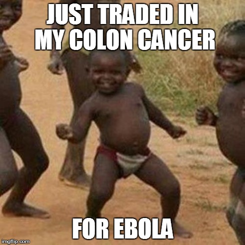 Third World Success Kid Meme | JUST TRADED IN MY COLON CANCER FOR EBOLA | image tagged in memes,third world success kid | made w/ Imgflip meme maker