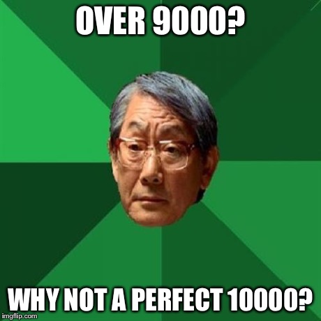 High Expectations Asian Father Meme | OVER 9000? WHY NOT A PERFECT 10000? | image tagged in memes,high expectations asian father | made w/ Imgflip meme maker