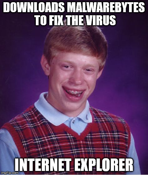 Bad Luck Brian Meme | DOWNLOADS MALWAREBYTES TO FIX THE VIRUS INTERNET EXPLORER | image tagged in memes,bad luck brian | made w/ Imgflip meme maker