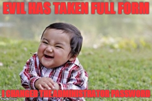 Evil Toddler Meme | EVIL HAS TAKEN FULL FORM I CHANGED THE ADMINISTRATOR PASSWORD | image tagged in memes,evil toddler | made w/ Imgflip meme maker