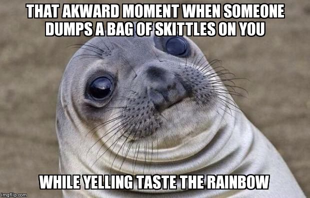 Awkward Moment Sealion Meme | THAT AKWARD MOMENT WHEN SOMEONE DUMPS A BAG OF SKITTLES ON YOU WHILE YELLING TASTE THE RAINBOW | image tagged in memes,awkward moment sealion | made w/ Imgflip meme maker