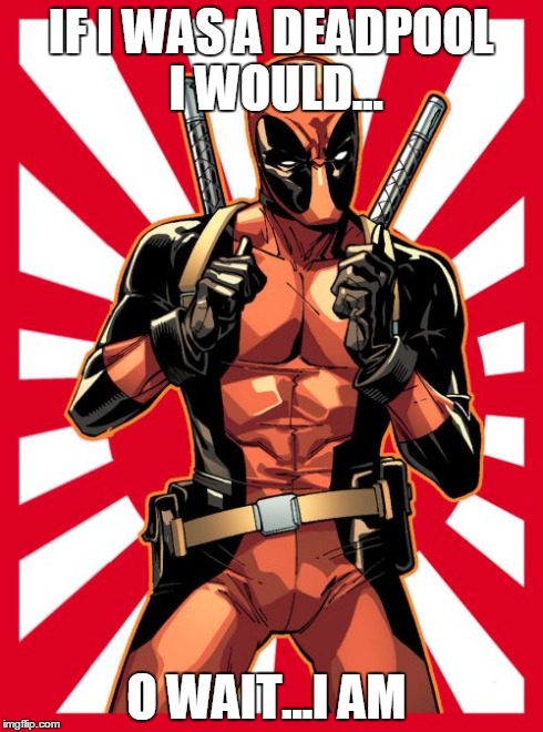 Deadpool Pick Up Lines Meme | IF I WAS A DEADPOOL I WOULD... O WAIT...I AM | image tagged in memes,deadpool pick up lines | made w/ Imgflip meme maker