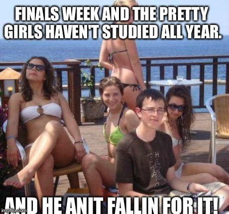 Priority Peter | FINALS WEEK AND THE PRETTY GIRLS HAVEN'T STUDIED ALL YEAR. AND HE ANIT FALLIN FOR IT! | image tagged in memes,priority peter | made w/ Imgflip meme maker