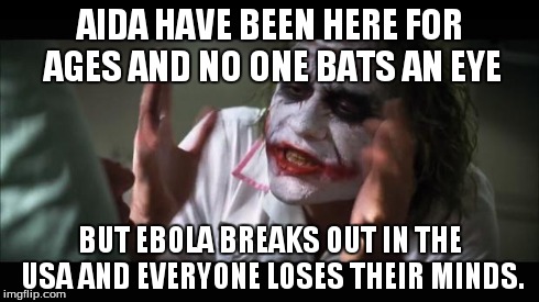 And everybody loses their minds | AIDA HAVE BEEN HERE FOR AGES AND NO ONE BATS AN EYE BUT EBOLA BREAKS OUT IN THE USA AND EVERYONE LOSES THEIR MINDS. | image tagged in memes,and everybody loses their minds | made w/ Imgflip meme maker
