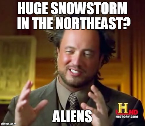 Ancient Aliens Meme | HUGE SNOWSTORM IN THE NORTHEAST? ALIENS | image tagged in memes,ancient aliens | made w/ Imgflip meme maker