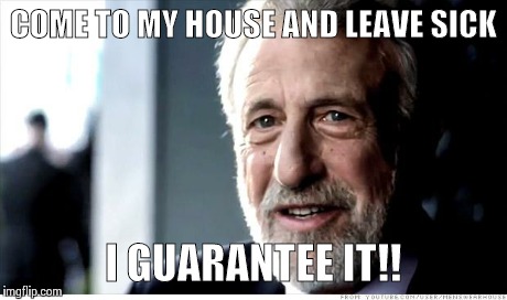 I Guarantee It | COME TO MY HOUSE AND LEAVE SICK I GUARANTEE IT!! | image tagged in memes,i guarantee it | made w/ Imgflip meme maker