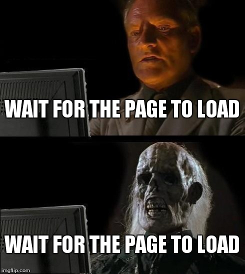 I'll Just Wait Here Meme | WAIT FOR THE PAGE TO LOAD WAIT FOR THE PAGE TO LOAD | image tagged in memes,ill just wait here | made w/ Imgflip meme maker