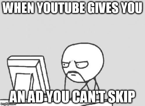 Computer Guy Meme | WHEN YOUTUBE GIVES YOU AN AD YOU CAN'T SKIP | image tagged in memes,computer guy | made w/ Imgflip meme maker
