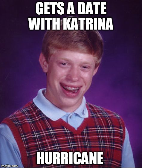 Bad Luck Brian Meme | GETS A DATE WITH KATRINA HURRICANE | image tagged in memes,bad luck brian | made w/ Imgflip meme maker