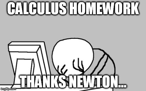 Computer Guy Facepalm | CALCULUS HOMEWORK THANKS NEWTON... | image tagged in memes,computer guy facepalm | made w/ Imgflip meme maker