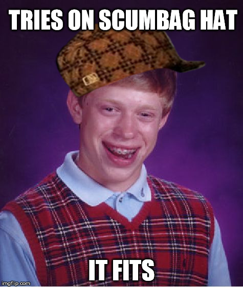 Bad Luck Brian | TRIES ON SCUMBAG HAT IT FITS | image tagged in memes,bad luck brian,scumbag | made w/ Imgflip meme maker