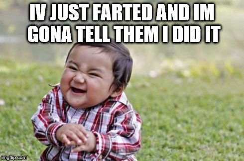 Evil Toddler | IV JUST FARTED AND IM GONA TELL THEM I DID IT | image tagged in memes,evil toddler | made w/ Imgflip meme maker