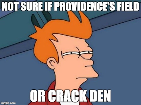 Futurama Fry Meme | NOT SURE IF PROVIDENCE'S FIELD OR CRACK DEN | image tagged in memes,futurama fry,SNEQC | made w/ Imgflip meme maker