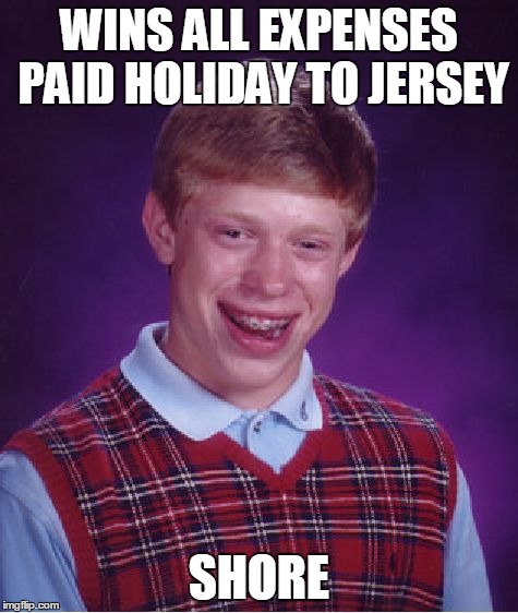 Bad Luck Brian Meme | WINS ALL EXPENSES PAID HOLIDAY TO JERSEY SHORE | image tagged in memes,bad luck brian | made w/ Imgflip meme maker