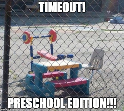 TIMEOUT! PRESCHOOL EDITION!!! | image tagged in timeout preschool | made w/ Imgflip meme maker