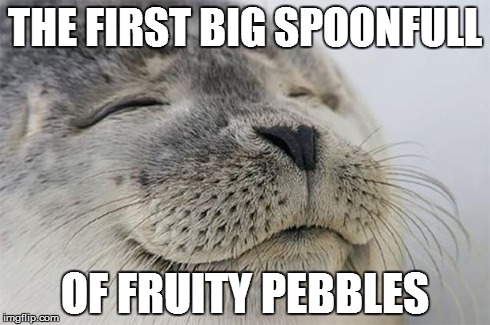 Satisfied Seal | THE FIRST BIG SPOONFULL OF FRUITY PEBBLES | image tagged in memes,satisfied seal | made w/ Imgflip meme maker